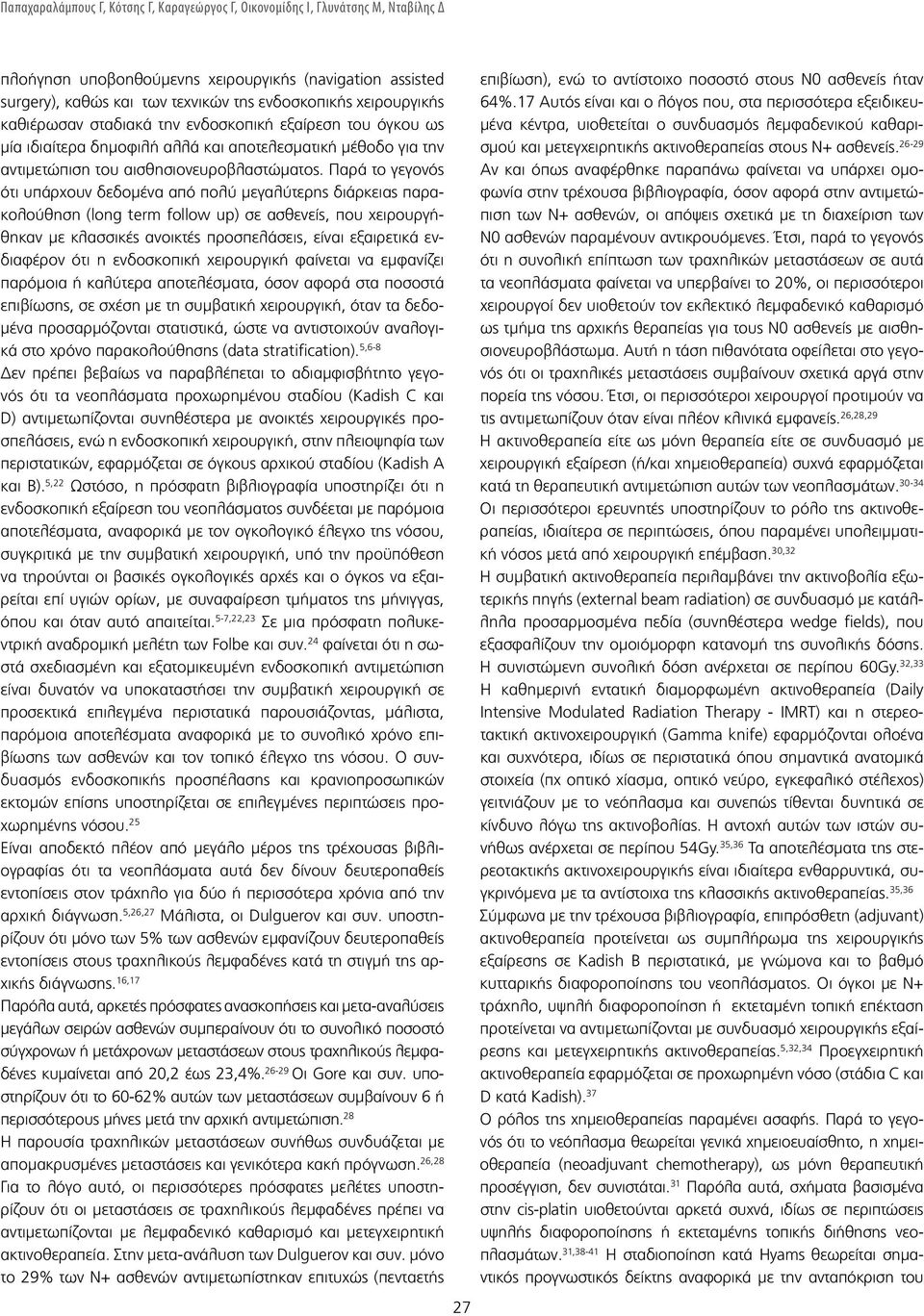 Παρά το γεγονός ότι υπάρχουν δεδομένα από πολύ μεγαλύτερης διάρκειας παρακολούθηση (long term follow up) σε ασθενείς, που χειρουργήθηκαν με κλασσικές ανοικτές προσπελάσεις, είναι εξαιρετικά