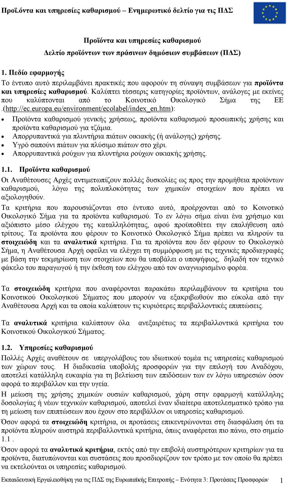 Καλύπτει τέσσερις κατηγορίες προϊόντων, ανάλογες µε εκείνες που καλύπτονται από το Κοινοτικό Οικολογικό Σήµα της ΕΕ.(http://ec.europa.eu/environment/ecolabel/index_en.