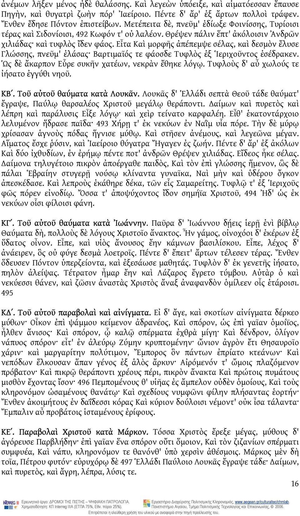 Εἶτα Καὶ μορφῆς ἀπέπεμψε σέλας, καὶ δεσμὸν ἔλυσε Γλώσσης, πνεῦμ' ἐλάσας Βαρτιμαῖός τε φάοσδε Τυφλὸς ἐξ Ἱεριχοῦντος ἐσέδρακεν. Ὡς δὲ ἄκαρπον Εὗρε συκῆν χατέων, νεκρὰν ἔθηκε λόγῳ.