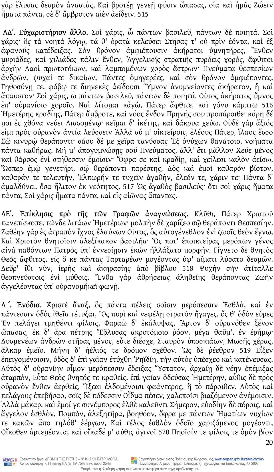 Σὸν θρόνον ἀμφιέπουσιν ἀκήρατοι ὑμνητῆρες, Ἔνθεν μυριάδες, καὶ χιλιάδες πάλιν ἔνθεν, Ἀγγελικῆς στρατιῆς πυρόεις χορὸς, ἄφθιτοι ἀρχὴν Λαοὶ πρωτοτόκων, καὶ λαμπομένων χορὸς ἄστρων Πνεύματα θεσπεσίων