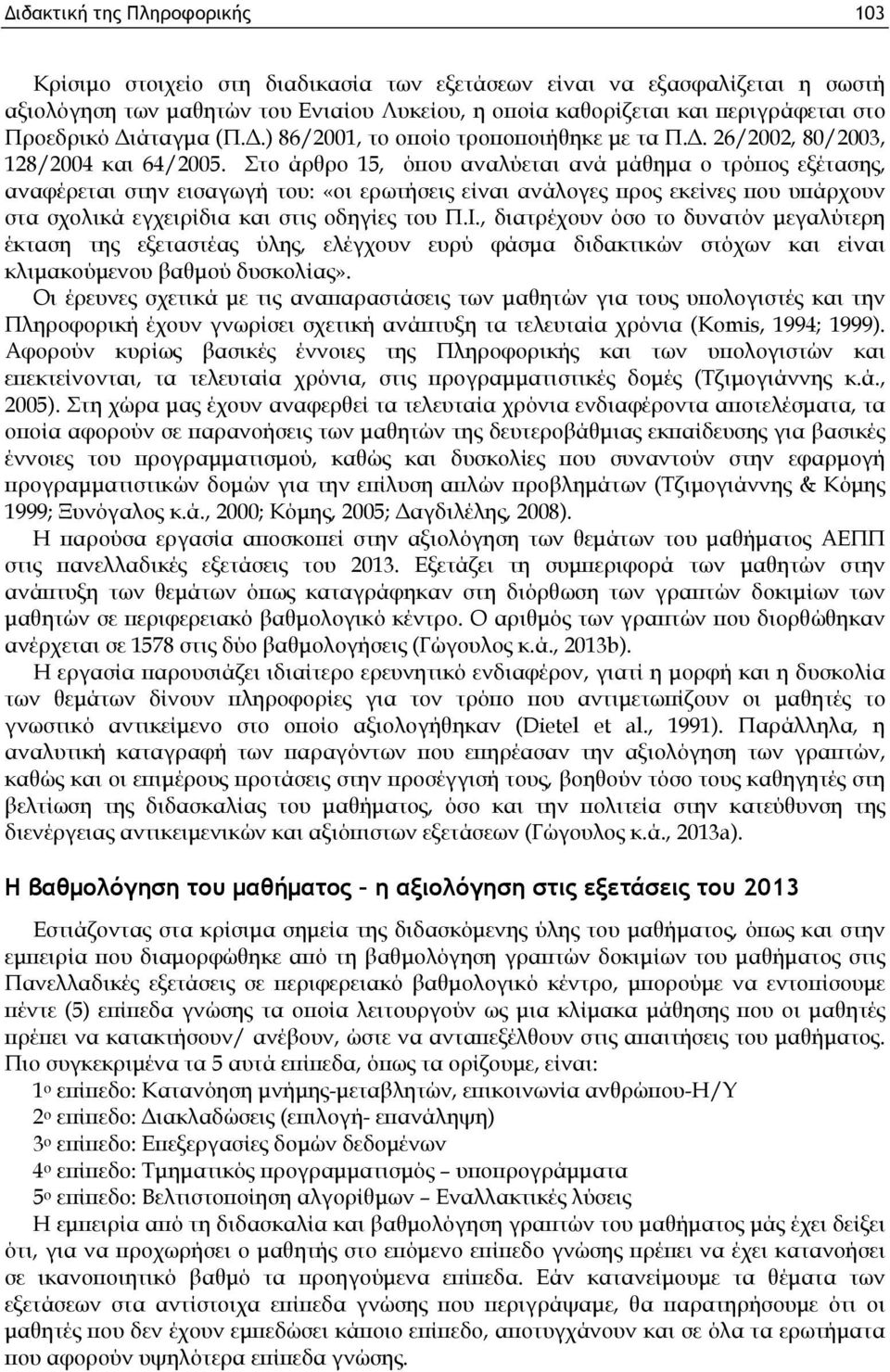 Στο άρθρο 15, όπου αναλύεται ανά μάθημα ο τρόπος εξέτασης, αναφέρεται στην εισαγωγή του: «οι ερωτήσεις είναι ανάλογες προς εκείνες που υπάρχουν στα σχολικά εγχειρίδια και στις οδηγίες του Π.Ι.