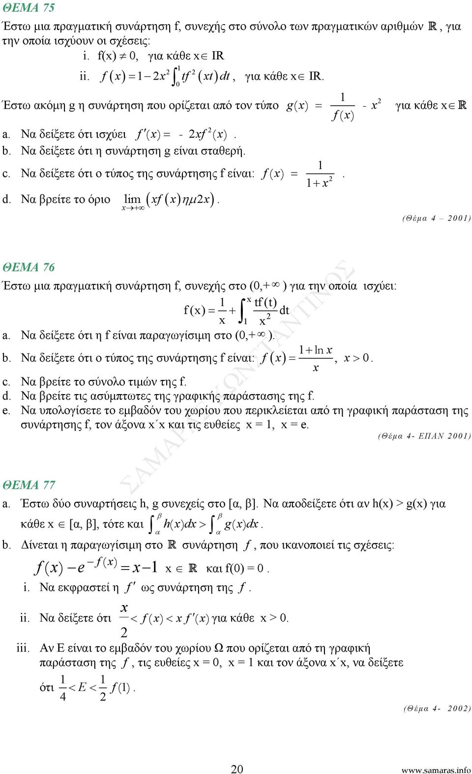 76 Έστω μι πργμτική συνάρτηση f, συνεχής στο (,+ ) γι την οποί ισχύει: tf(t) f() = + dt a Ν δείξετε ότι η f είνι πργωγίσιμη στο (,+ ) + ln b Ν δείξετε ότι ο τύπος της συνάρτησης f είνι: f =, > c Ν