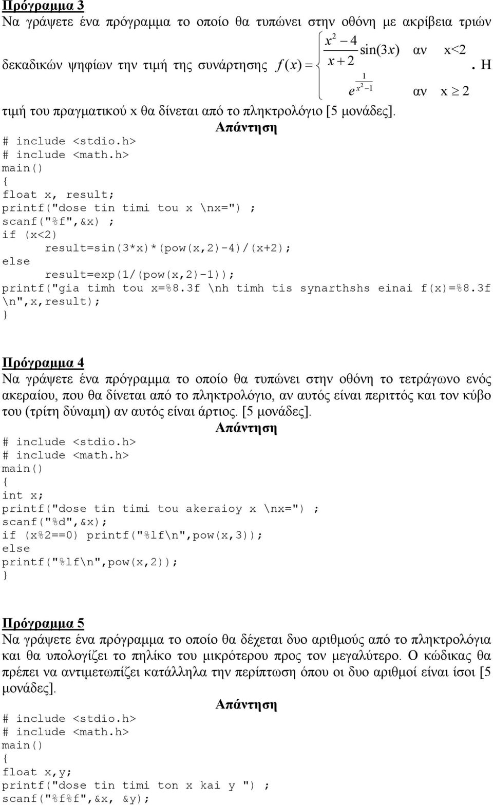 float x, result; printf("dose tin timi tou x \nx=") ; scanf("%f",&x) ; if (x<2) result=sin(3*x)*(pow(x,2)-4)/(x+2); result=exp(1/(pow(x,2)-1)); printf("gia timh tou x=%8.