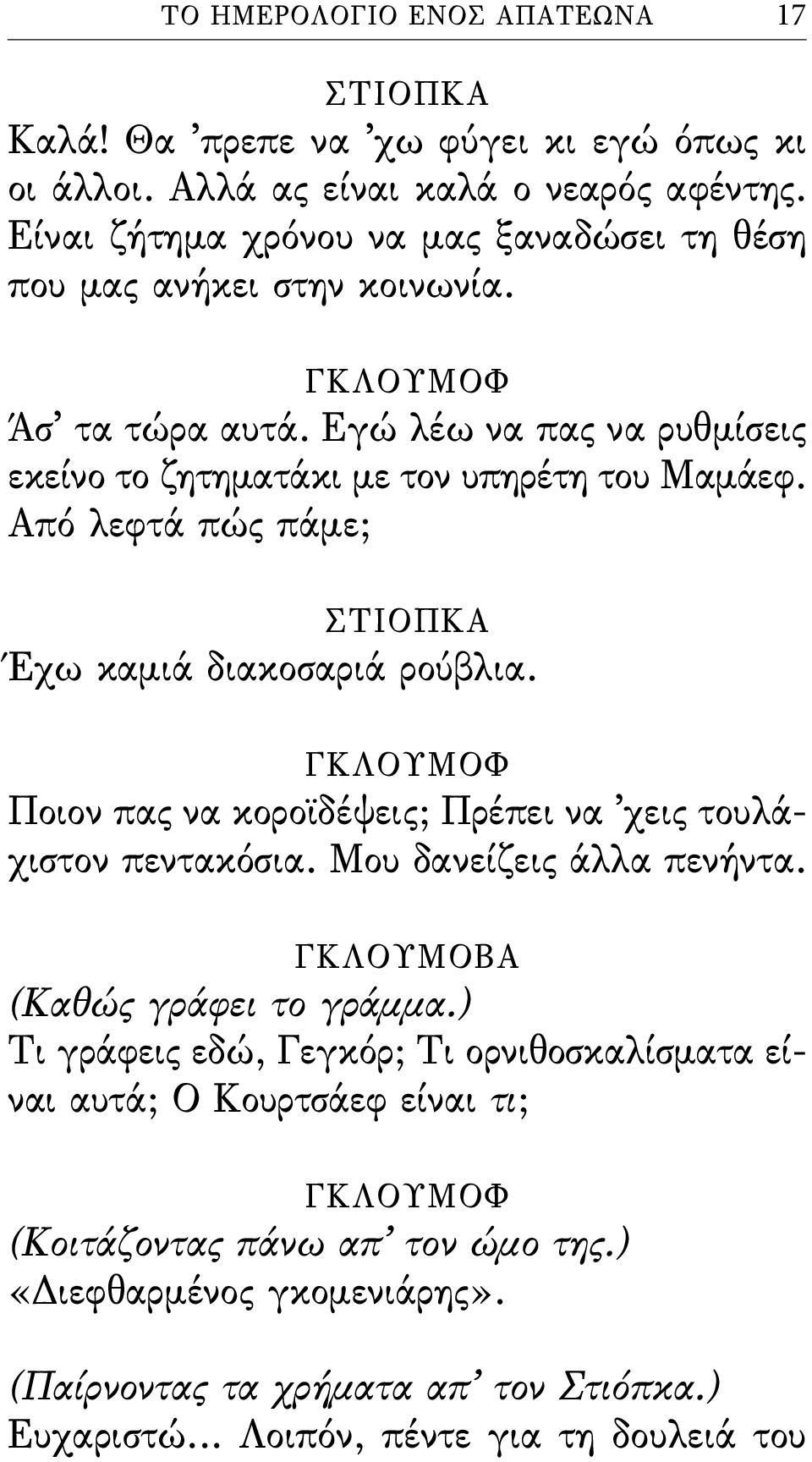 Από λεφτά πώς πάµε; ΣΤΙΟΠΚΑ Έχω καµιά διακοσαριά ρούβλια. Ποιον πας να κοροϊδέψεις; Πρέπει να χεις τουλάχιστον πεντακόσια. Μου δανείζεις άλλα πενήντα. (Καθώς γράφει το γράµµα.