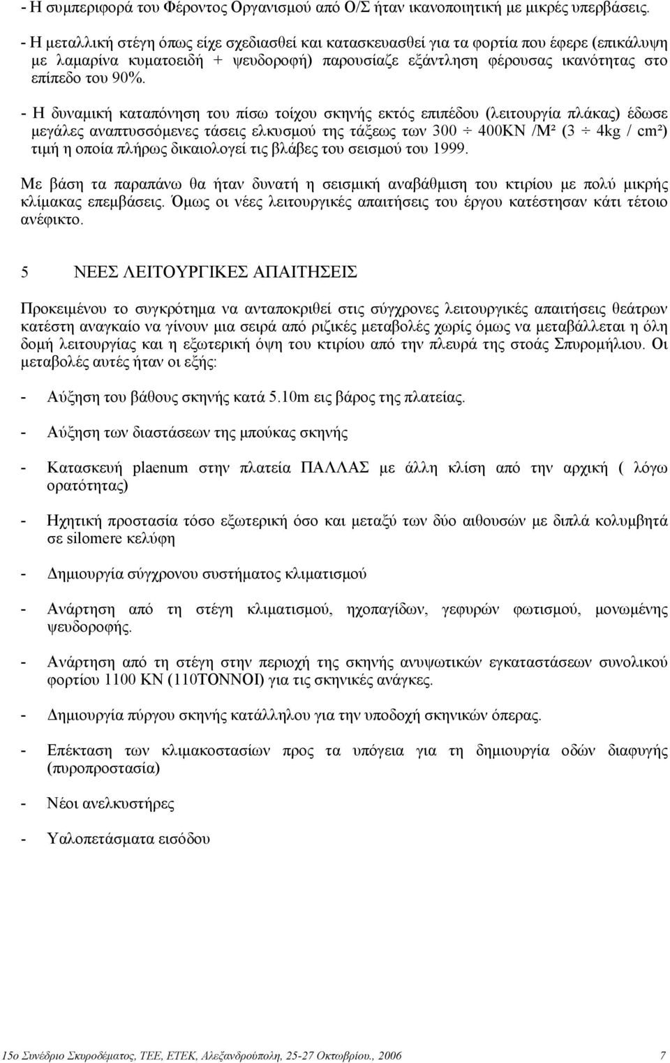 - Η δυναµική καταπόνηση του πίσω τοίχου σκηνής εκτός επιπέδου (λειτουργία πλάκας) έδωσε µεγάλες αναπτυσσόµενες τάσεις ελκυσµού της τάξεως των 300 400ΚΝ /Μ² (3 4kg / cm²) τιµή η οποία πλήρως