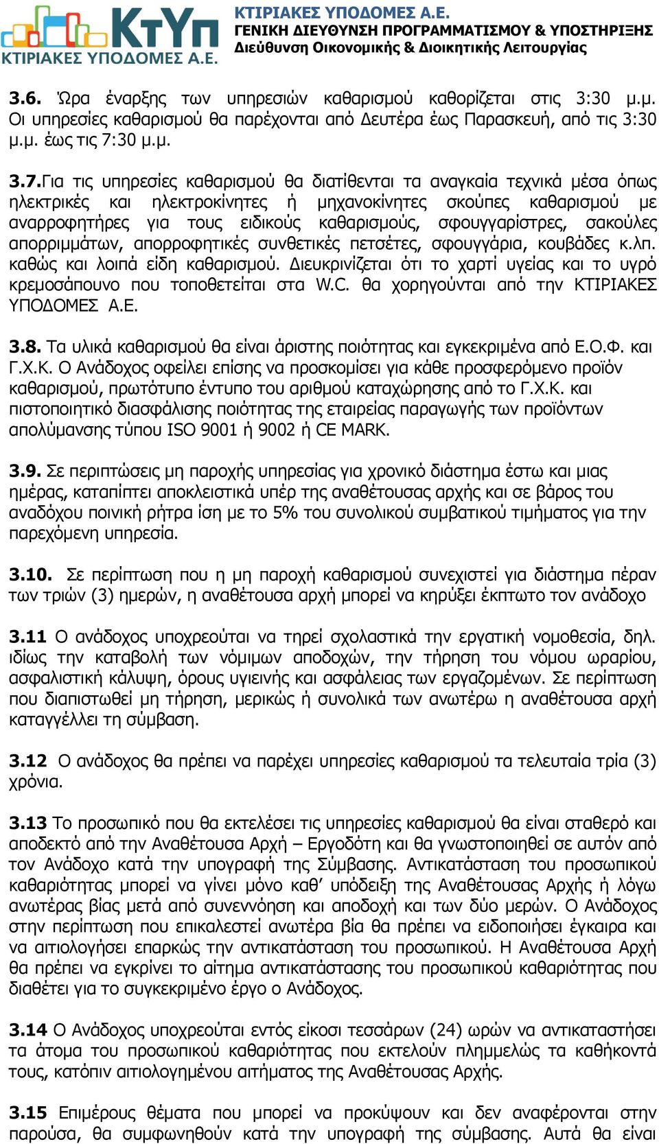 Για τις υπηρεσίες καθαρισμού θα διατίθενται τα αναγκαία τεχνικά μέσα όπως ηλεκτρικές και ηλεκτροκίνητες ή μηχανοκίνητες σκούπες καθαρισμού με αναρροφητήρες για τους ειδικούς καθαρισμούς,