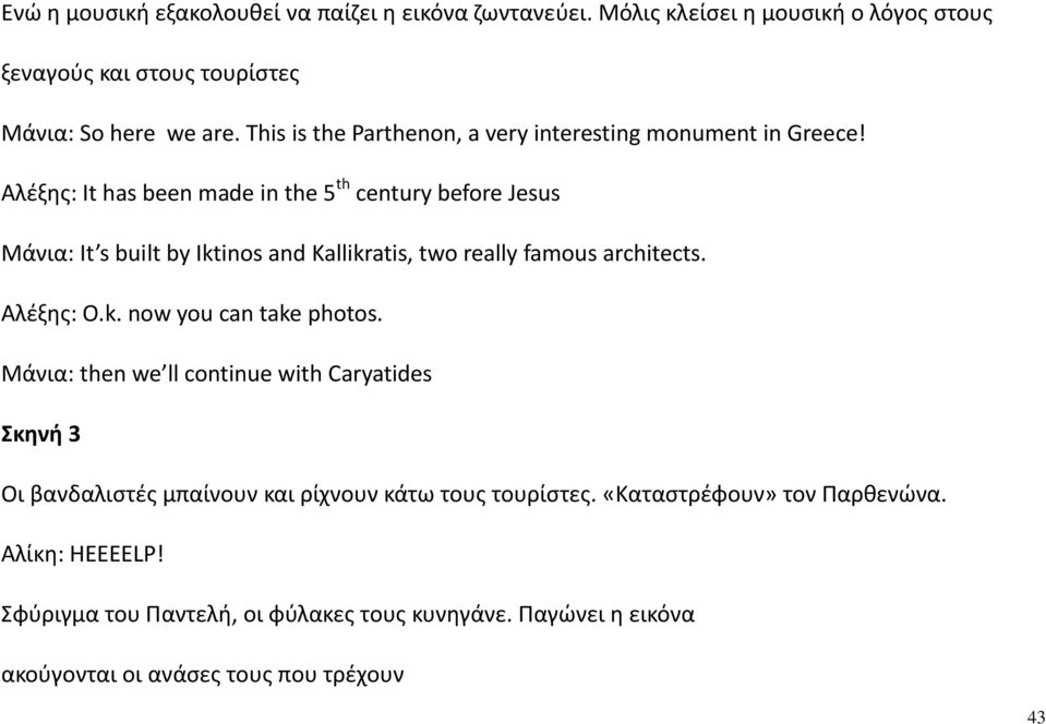 Αλέξης: It has been made in the 5 th century before Jesus Μάνια: It s built by Iktinos and Kallikratis, two really famous architects. Αλέξης: O.k. now you can take photos.