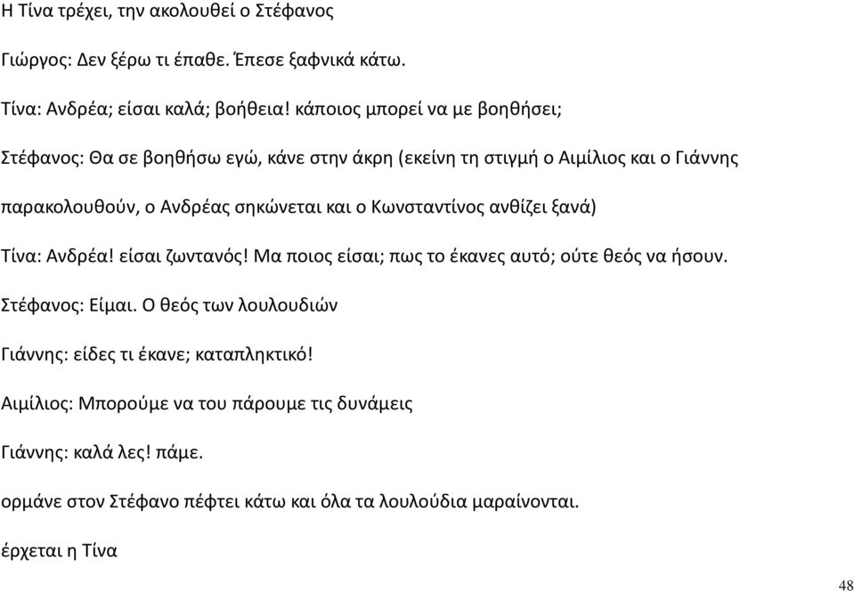 ο Κωνσταντίνος ανθίζει ξανά) Τίνα: Ανδρέα! είσαι ζωντανός! Μα ποιος είσαι; πως το έκανες αυτό; ούτε θεός να ήσουν. Στέφανος: Είμαι.