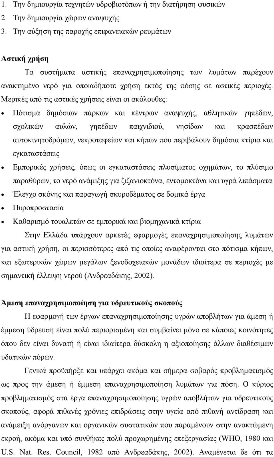 Μερικές από τις αστικές χρήσεις είναι οι ακόλουθες: Πότισµα δηµόσιων πάρκων και κέντρων αναψυχής, αθλητικών γηπέδων, σχολικών αυλών, γηπέδων παιχνιδιού, νησίδων και κρασπέδων αυτοκινητοδρόµων,