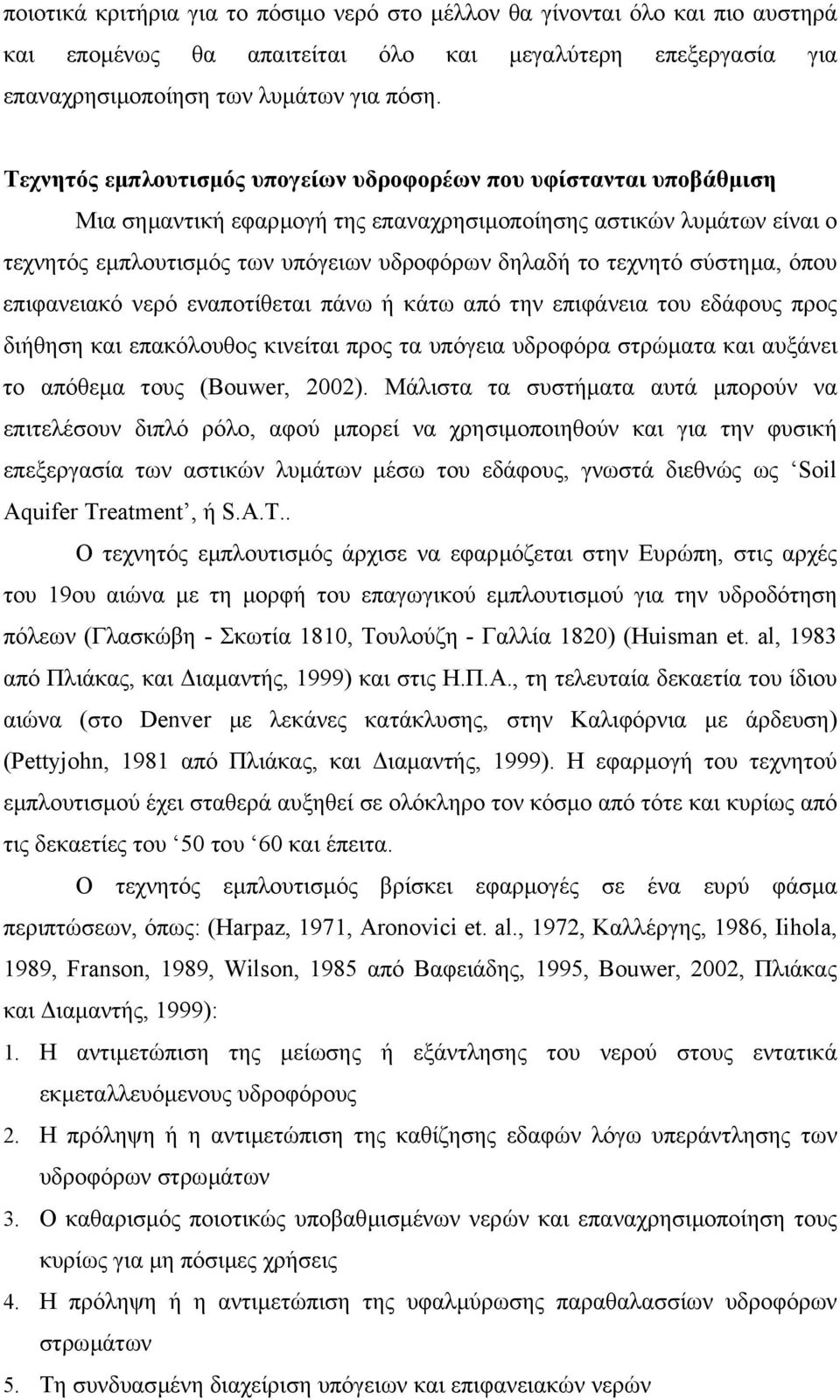 τεχνητό σύστηµα, όπου επιφανειακό νερό εναποτίθεται πάνω ή κάτω από την επιφάνεια του εδάφους προς διήθηση και επακόλουθος κινείται προς τα υπόγεια υδροφόρα στρώµατα και αυξάνει το απόθεµα τους