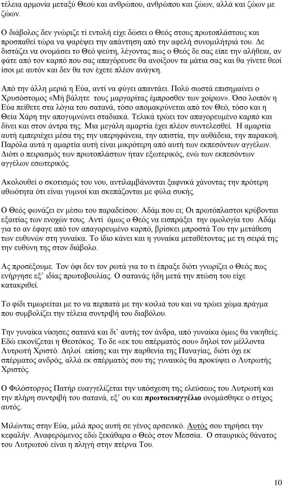 Δε διστάζει να ονομάσει το Θεό ψεύτη, λέγοντας πως ο Θεός δε σας είπε την αλήθεια, αν φάτε από τον καρπό που σας απαγόρευσε θα ανοίξουν τα μάτια σας και θα γίνετε θεοί ίσοι με αυτόν και δεν θα τον