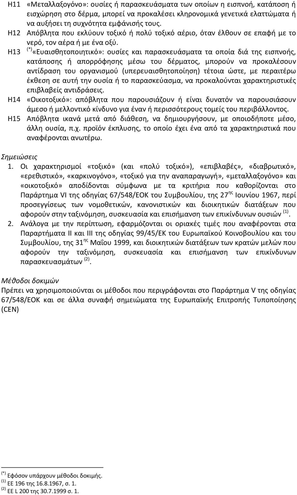 H13 (*) «Ευαισθητοποιητικό»: ουσίες και παρασκευάσματα τα οποία διά της εισπνοής, κατάποσης ή απορρόφησης μέσω του δέρματος, μπορούν να προκαλέσουν αντίδραση του οργανισμού (υπερευαισθητοποίηση)