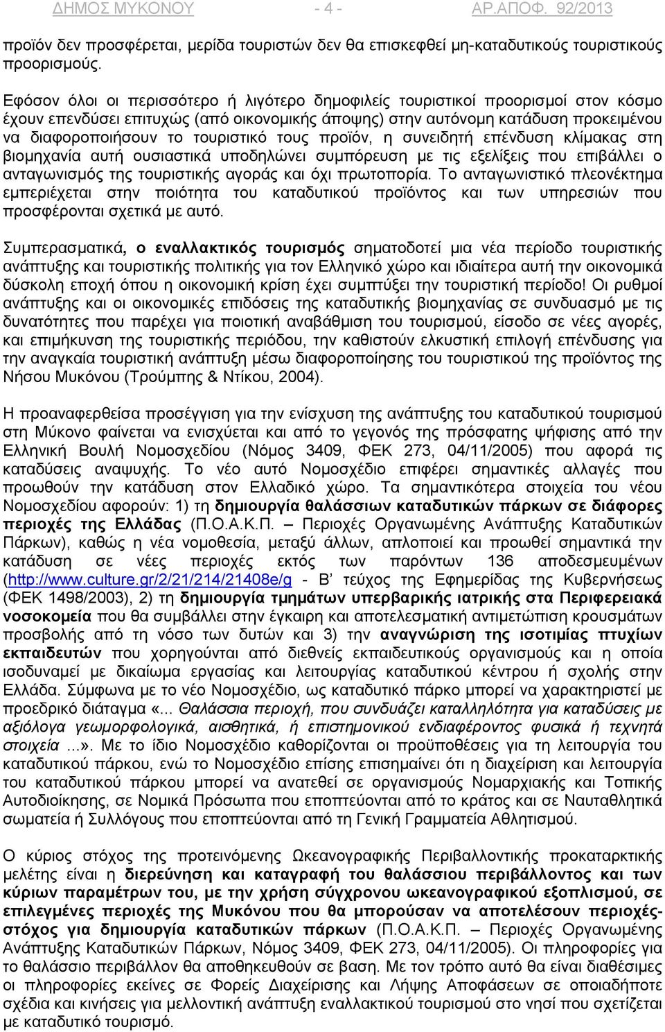 τουριστικό τους προϊόν, η συνειδητή επένδυση κλίµακας στη βιοµηχανία αυτή ουσιαστικά υποδηλώνει συµπόρευση µε τις εξελίξεις που επιβάλλει ο ανταγωνισµός της τουριστικής αγοράς και όχι πρωτοπορία.