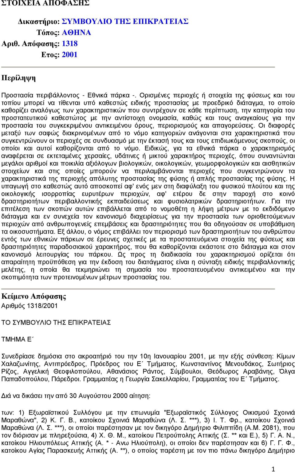 κάθε περίπτωση, την κατηγορία του προστατευτικού καθεστώτος με την αντίστοιχη ονομασία, καθώς και τους αναγκαίους για την προστασία του συγκεκριμένου αντικειμένου όρους, περιορισμούς και απαγορεύσεις.