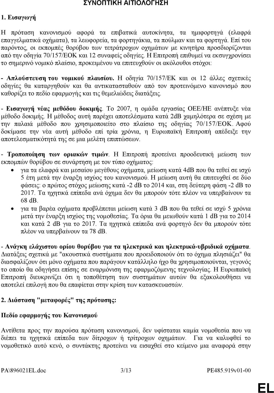 Η Επιτροπή επιθυμεί να εκσυγχρονίσει το σημερινό νομικό πλαίσιο, προκειμένου να επιτευχθούν οι ακόλουθοι στόχοι: - Απλούστευση του νομικού πλαισίου.