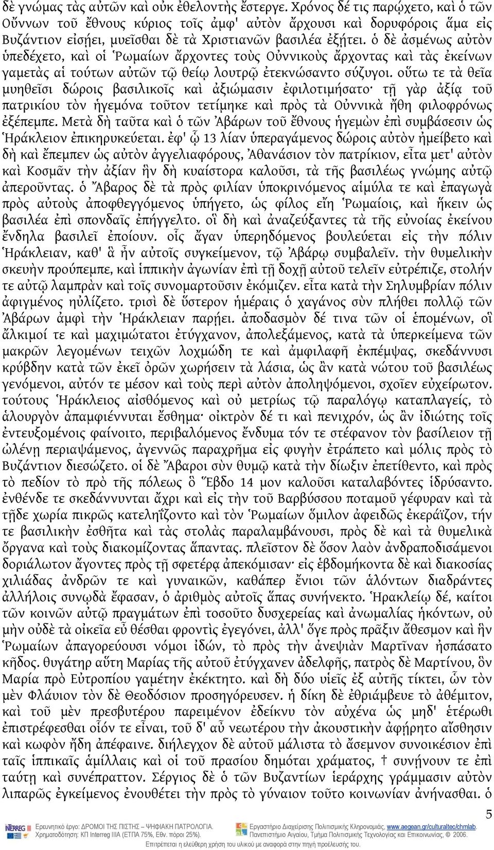 ὁ δὲ ἀσμένως αὐτὸν ὑπεδέχετο, καὶ οἱ Ῥωμαίων ἄρχοντες τοὺς Οὐννικοὺς ἄρχοντας καὶ τὰς ἐκείνων γαμετὰς αἱ τούτων αὐτῶν τῷ θείῳ λουτρῷ ἐτεκνώσαντο σύζυγοι.