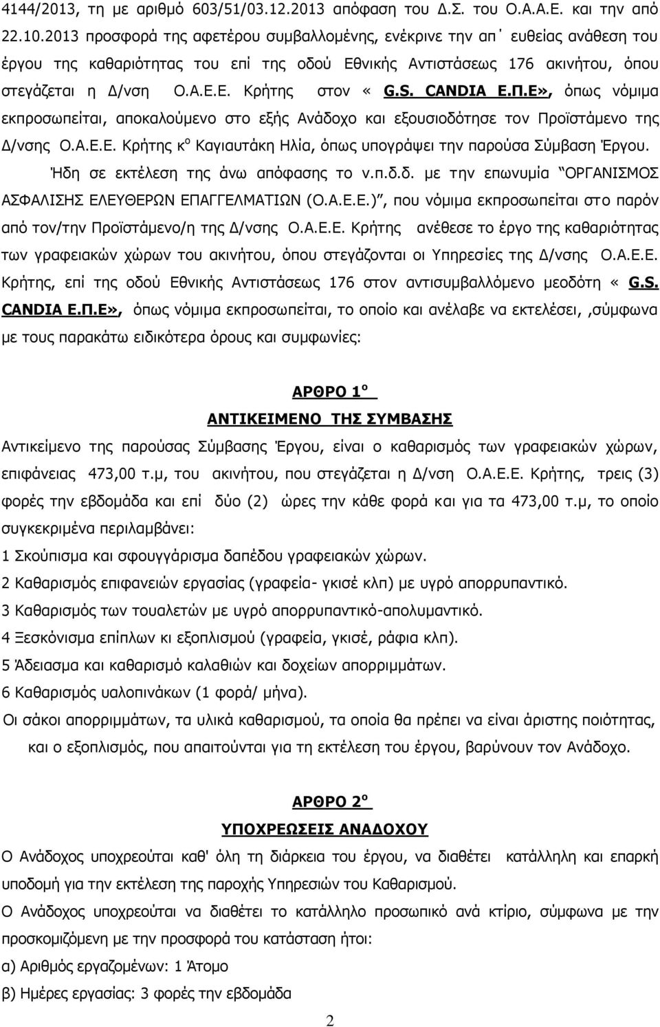 S. CANDIA E.Π.E», όπως νόμιμα εκπροσωπείται, αποκαλούμενο στο εξής Ανάδοχο και εξουσιοδότησε τον Προϊστάμενο της Δ/νσης Ο.Α.Ε.Ε. Κρήτης κ ο Καγιαυτάκη Ηλία, όπως υπογράψει την παρούσα Σύμβαση Έργου.