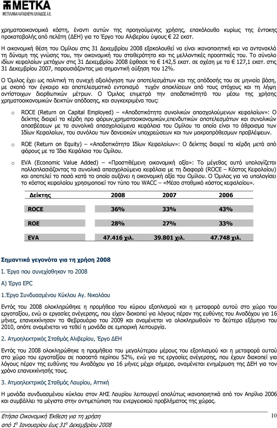 Το σύνολο ιδίων κεφαλαίων µετόχων στις 31 εκεµβρίου 2008 έφθασε τα 142,5 εκατ. σε σχέση µε τα 127,1 εκατ. στις 31 εκεµβρίου 2007, παρουσιάζοντας µια σηµαντική αύξηση του 12%.