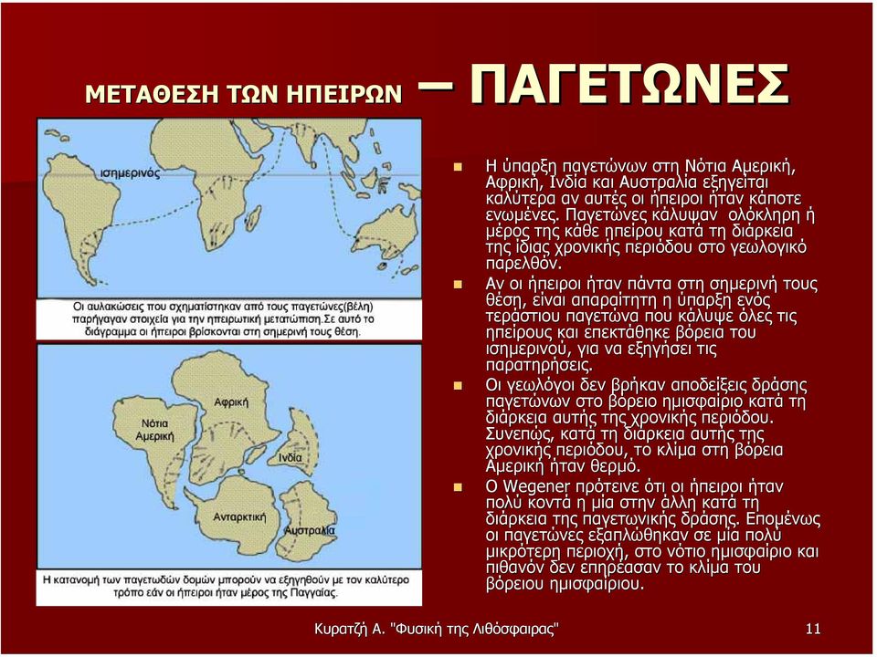 Αν οι ήπειροι ήταν πάντα στη σηµερινή τους θέση, είναι απαραίτητη η ύπαρξη ενός τεράστιου παγετώνα που κάλυψε όλες τις ηπείρους και επεκτάθηκε βόρεια του ισηµερινού, για να εξηγήσει τις παρατηρήσεις.