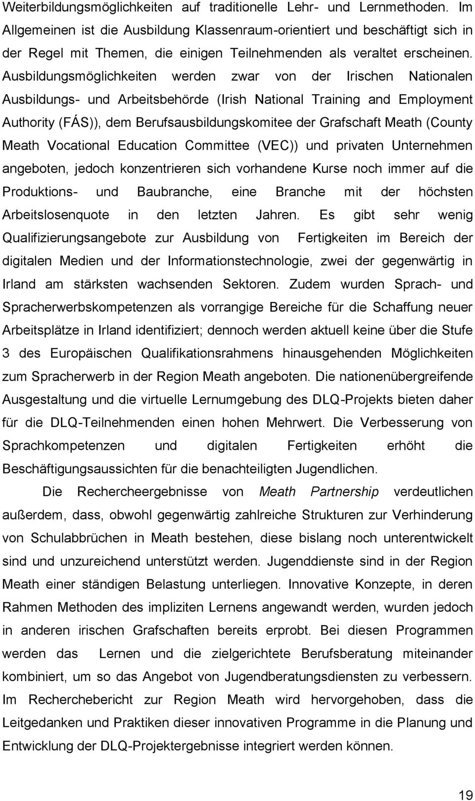 Ausbildungsmöglichkeiten werden zwar von der Irischen Nationalen Ausbildungs- und Arbeitsbehörde (Irish National Training and Employment Authority (FÁS)), dem Berufsausbildungskomitee der Grafschaft