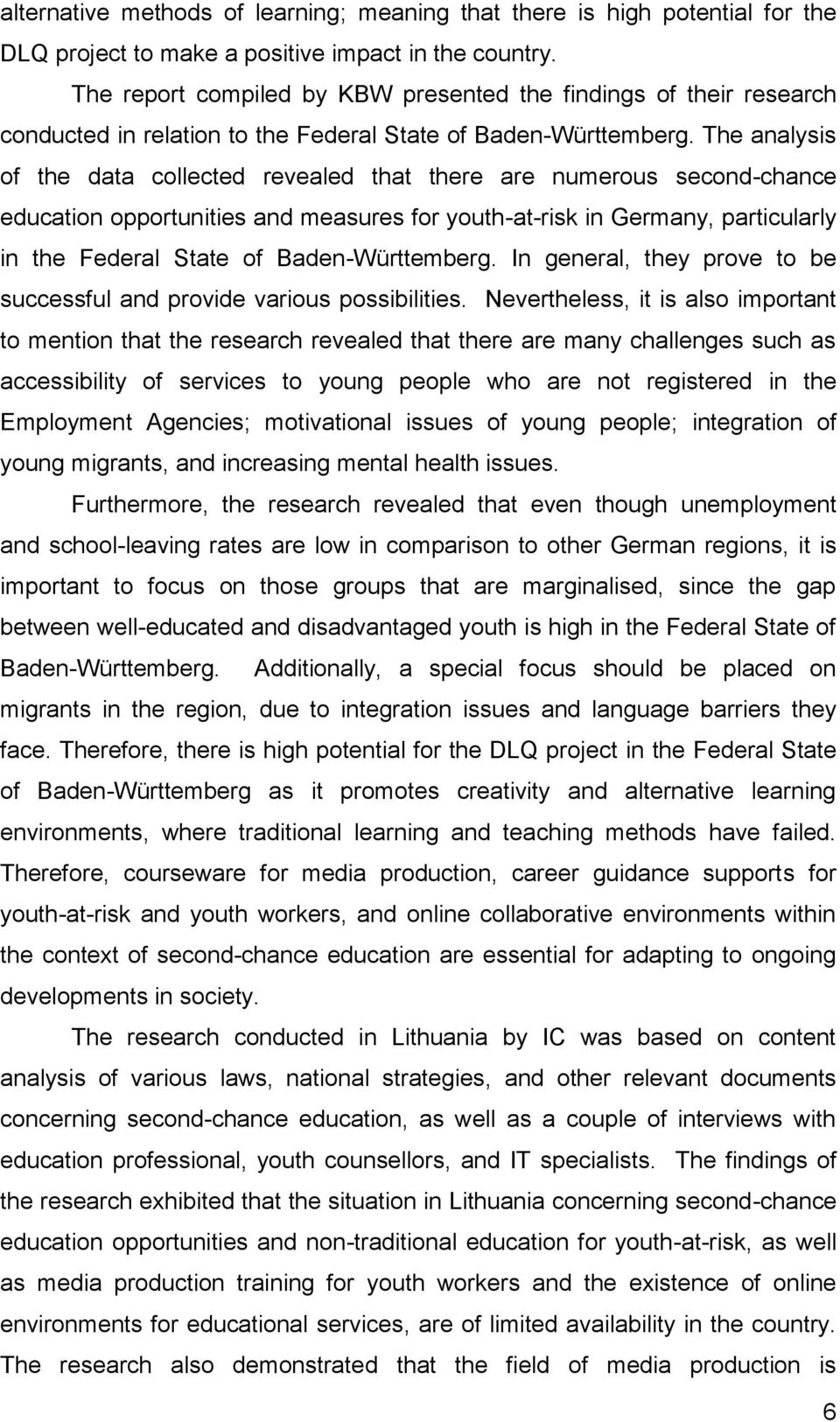 The analysis of the data collected revealed that there are numerous second-chance education opportunities and measures for youth-at-risk in Germany, particularly in the Federal State of