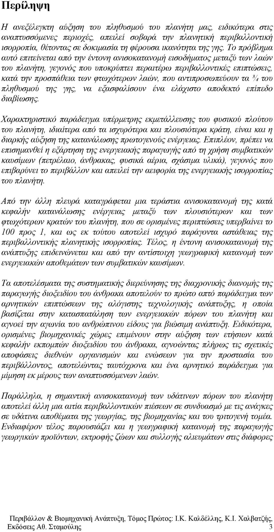 Το πρόβλημα αυτό επιτείνεται από την έντονη ανισοκατανομή εισοδήματος μεταξύ των λαών του πλανήτη, γεγονός που υποκρύπτει περαιτέρω περιβαλλοντικές επιπτώσεις, κατά την προσπάθεια των φτωχότερων