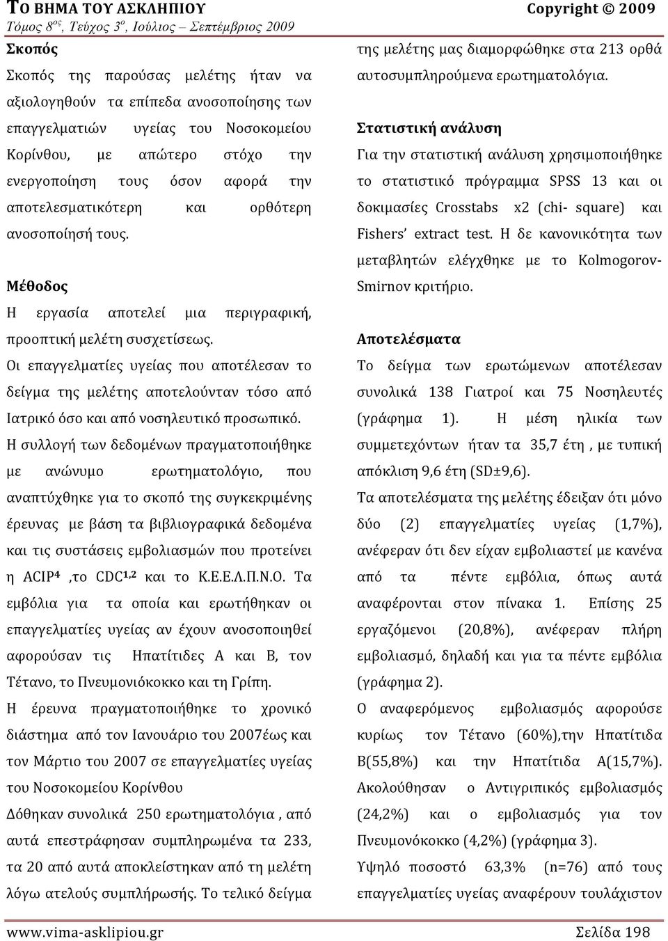 Οι επαγγελματίες υγείας που αποτέλεσαν το δείγμα της μελέτης αποτελούνταν τόσο από Ιατρικό όσο και από νοσηλευτικό προσωπικό.