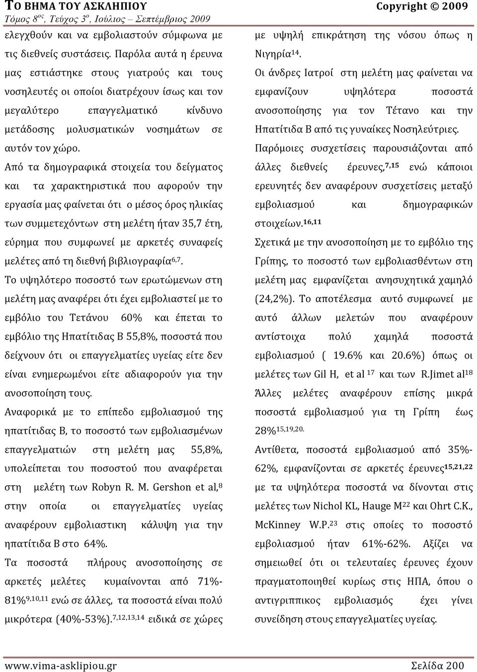 Από τα δημογραφικά στοιχεία του δείγματος και τα χαρακτηριστικά που αφορούν την εργασία μας φαίνεται ότι ο μέσος όρος ηλικίας των συμμετεχόντων στη μελέτη ήταν 35,7 έτη, εύρημα που συμφωνεί με