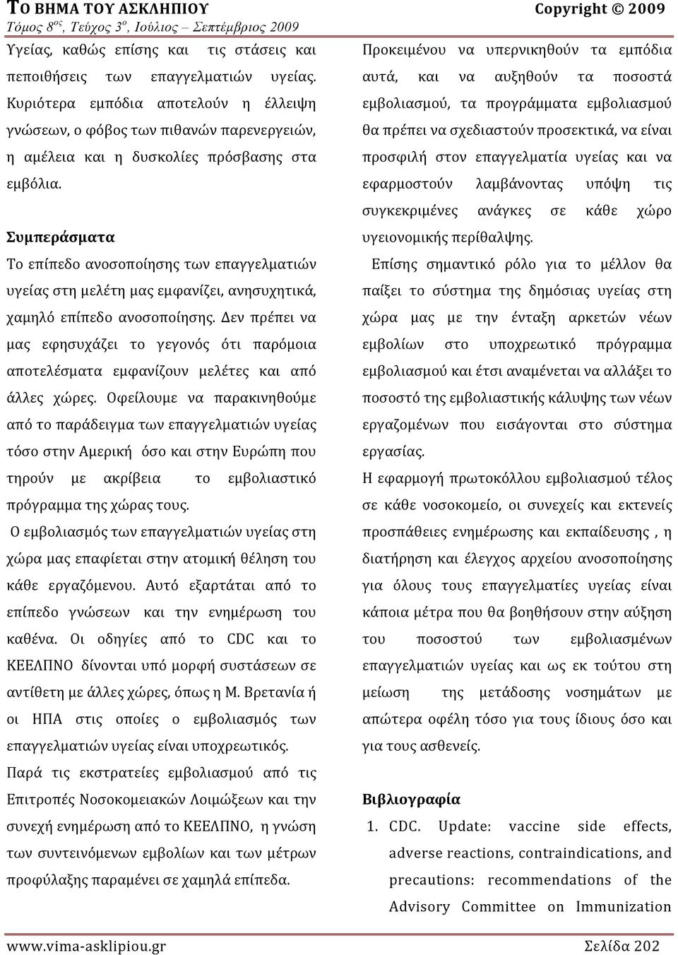 Συμπεράσματα Το επίπεδο ανοσοποίησης των επαγγελματιών υγείας στη μελέτη μας εμφανίζει, ανησυχητικά, χαμηλό επίπεδο ανοσοποίησης.