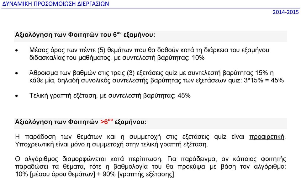 βαρύτητας: 45% Αξιολόγηση των Φοιτητών >6 ου εξαμήνου: Η παράδοση των θεμάτων και η συμμετοχή στις εξετάσεις quiz είναι προαιρετική. Υποχρεωτική είναι μόνο η συμμετοχή στην τελική γραπτή εξέταση.