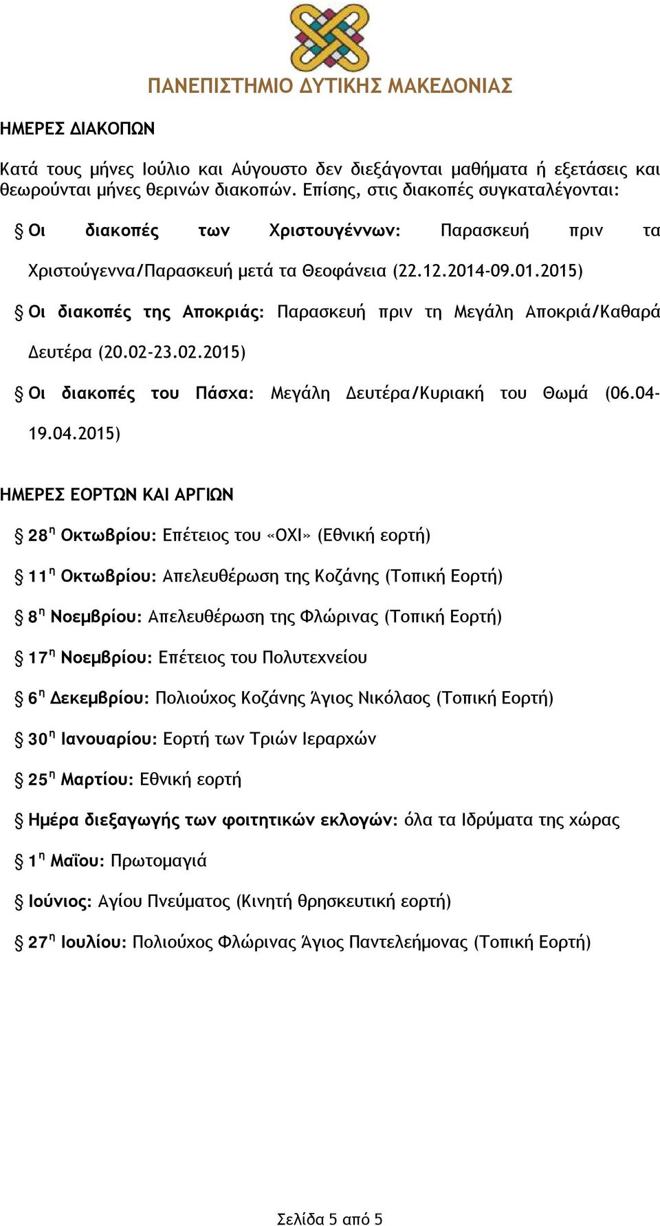 -09.01.2015) Οι διακοπές της Αποκριάς: Παρασκευή πριν τη Μεγάλη Αποκριά/Καθαρά Δευτέρα (20.02-23.02.2015) Οι διακοπές του Πάσχα: Μεγάλη Δευτέρα/Κυριακή του Θωμά (06.04-