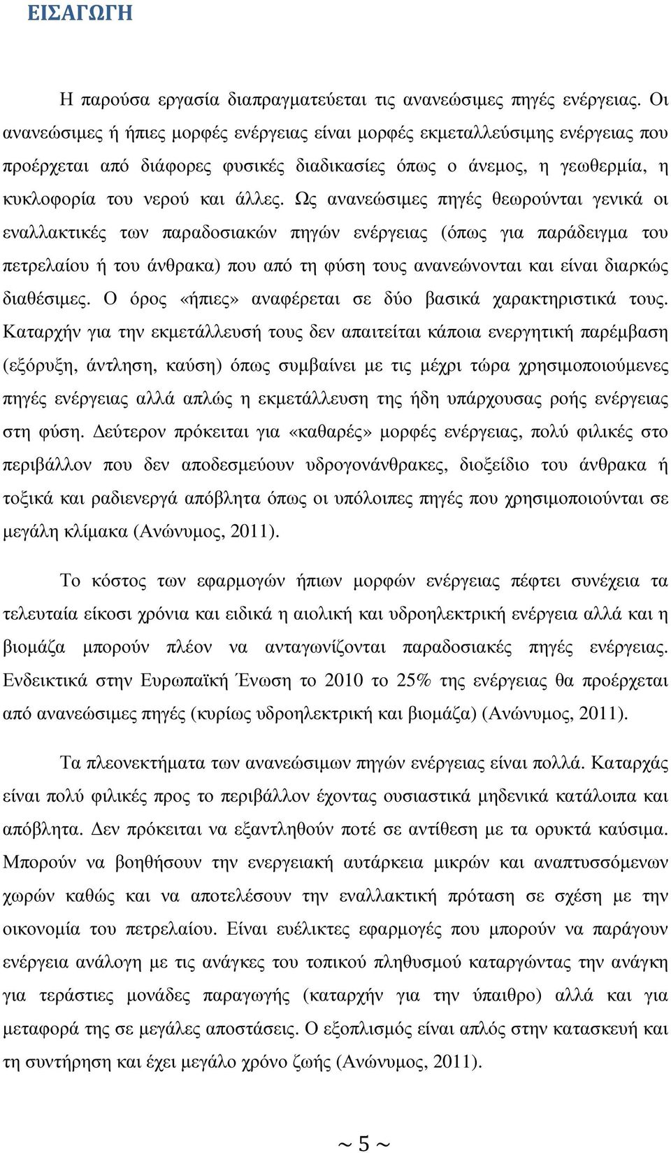 Ως ανανεώσιµες πηγές θεωρούνται γενικά οι εναλλακτικές των παραδοσιακών πηγών ενέργειας (όπως για παράδειγµα του πετρελαίου ή του άνθρακα) που από τη φύση τους ανανεώνονται και είναι διαρκώς