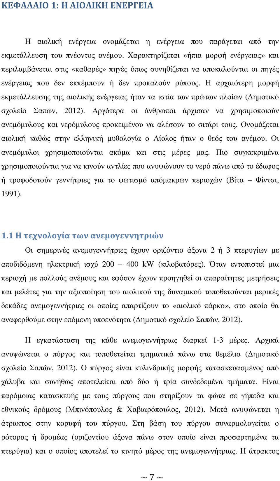 Η αρχαιότερη µορφή εκµετάλλευσης της αιολικής ενέργειας ήταν τα ιστία των πρώτων πλοίων ( ηµοτικό σχολείο Σαπών, 2012).