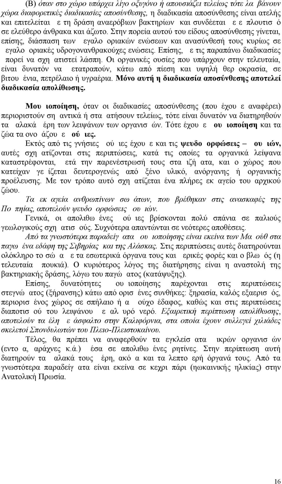 Στην πορεία αυτού του είδους αποσύνθεσης γίνεται, επίσης, διάσπαση των μεγαλομοριακών ενώσεων και ανασύνθεσή τους κυρίως σε μεγαλομοριακές υδρογονανθρακούχες ενώσεις.