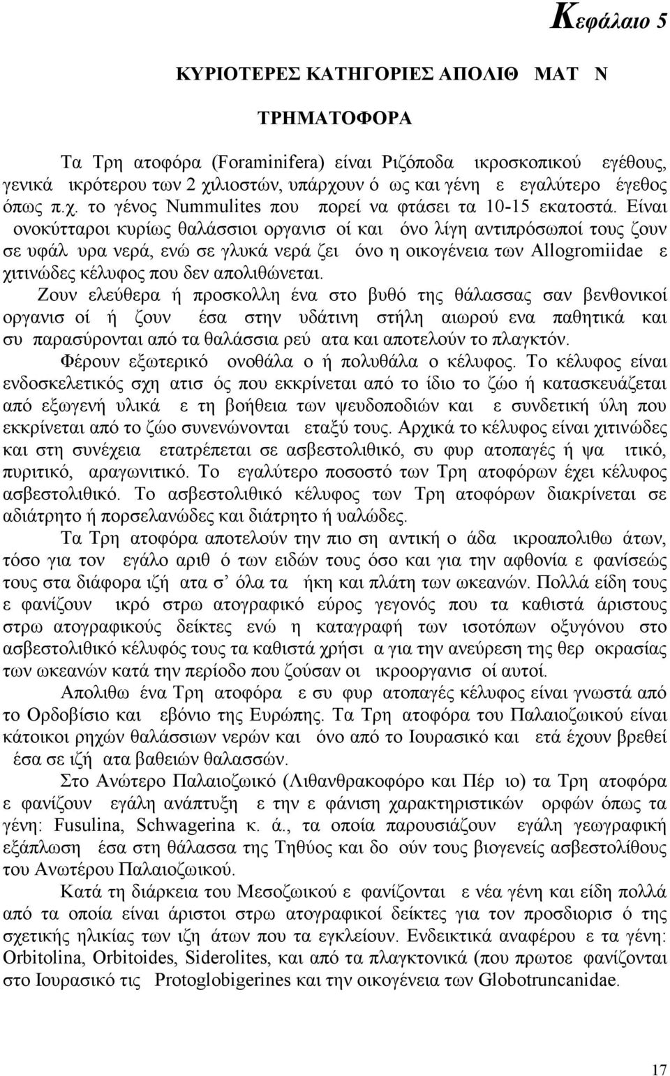 Είναι μονοκύτταροι κυρίως θαλάσσιοι οργανισμοί και μόνο λίγη αντιπρόσωποί τους ζουν σε υφάλμυρα νερά, ενώ σε γλυκά νερά ζει μόνο η οικογένεια των Allogromiidae με χιτινώδες κέλυφος που δεν