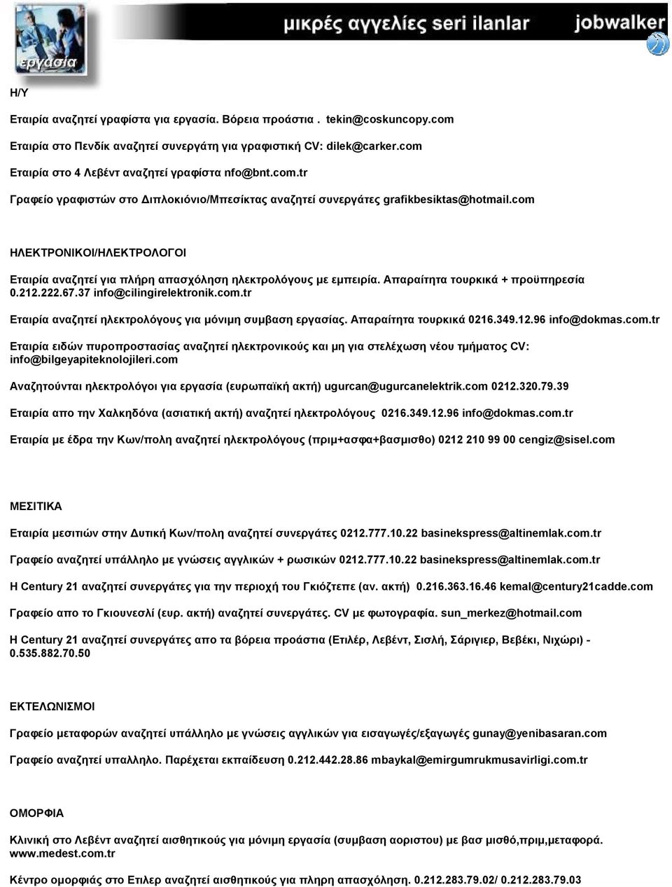 com ΗΛΕΚΤΡΟΝΙΚΟΙ/ΗΛΕΚΤΡΟΛΟΓΟΙ Εταιρία αναζητεί για πλήρη απασχόληση ηλεκτρολόγους µε εµπειρία. Απαραίτητα τουρκικά + προϋπηρεσία 0.212.222.67.37 info@cilingirelektronik.com.tr Εταιρία αναζητεί ηλεκτρολόγους για µόνιµη συµβαση εργασίας.