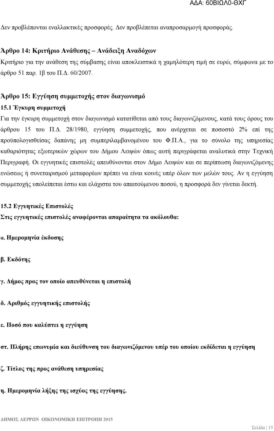 Άρθρο 15: Εγγύηση συμμετοχής στον διαγωνισμό 15.1 Έγκυρη συμμετοχή Για την έγκυρη συμμετοχή στον διαγωνισμό κατατίθεται από τους διαγωνιζόμενους, κατά τους όρους του άρθρου 15 του Π.Δ.