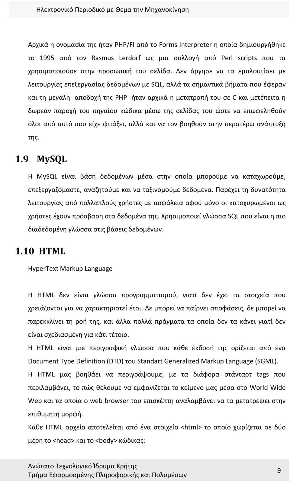 παροχή του πηγαίου κώδικα μέσω της σελίδας του ώστε να επωφεληθούν όλοι από αυτό που είχε φτιάξει, αλλά και να τον βοηθούν στην περατέρω ανάπτυξή της. 1.