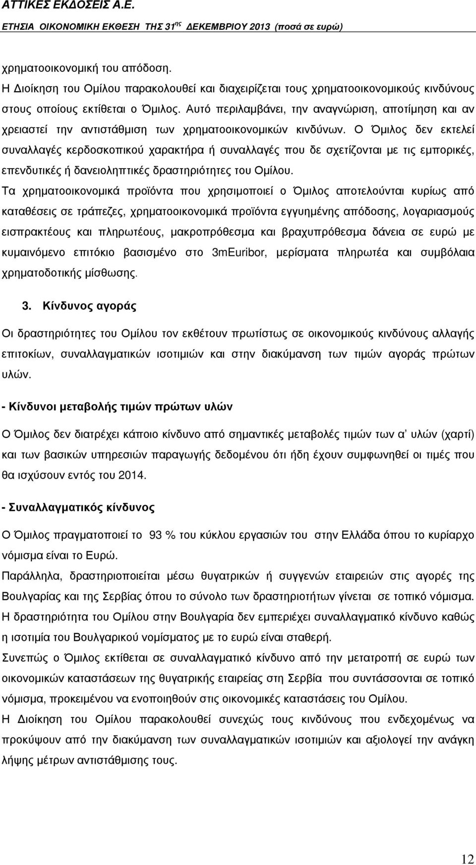 Ο Όµιλος δεν εκτελεί συναλλαγές κερδοσκοπικού χαρακτήρα ή συναλλαγές που δε σχετίζονται µε τις εµπορικές, επενδυτικές ή δανειοληπτικές δραστηριότητες του Οµίλου.