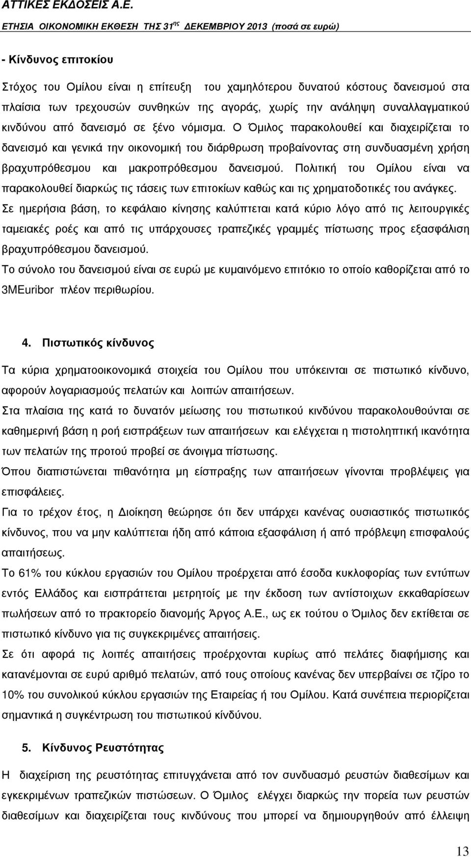 Πολιτική του Οµίλου είναι να παρακολουθεί διαρκώς τις τάσεις των επιτοκίων καθώς και τις χρηµατοδοτικές του ανάγκες.