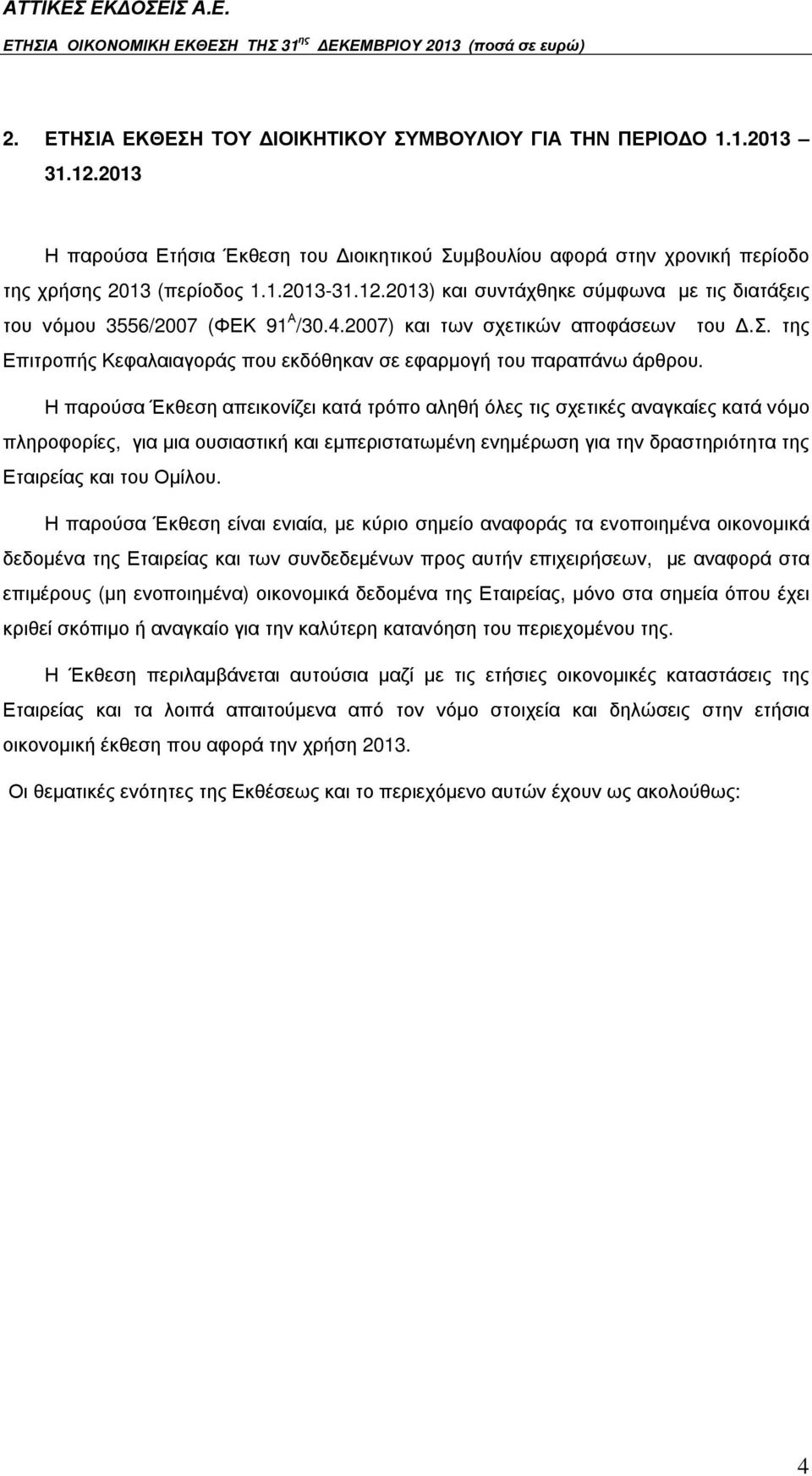 Η παρούσα Έκθεση απεικονίζει κατά τρόπο αληθή όλες τις σχετικές αναγκαίες κατά νόµο πληροφορίες, για µια ουσιαστική και εµπεριστατωµένη ενηµέρωση για την δραστηριότητα της Εταιρείας και του Οµίλου.