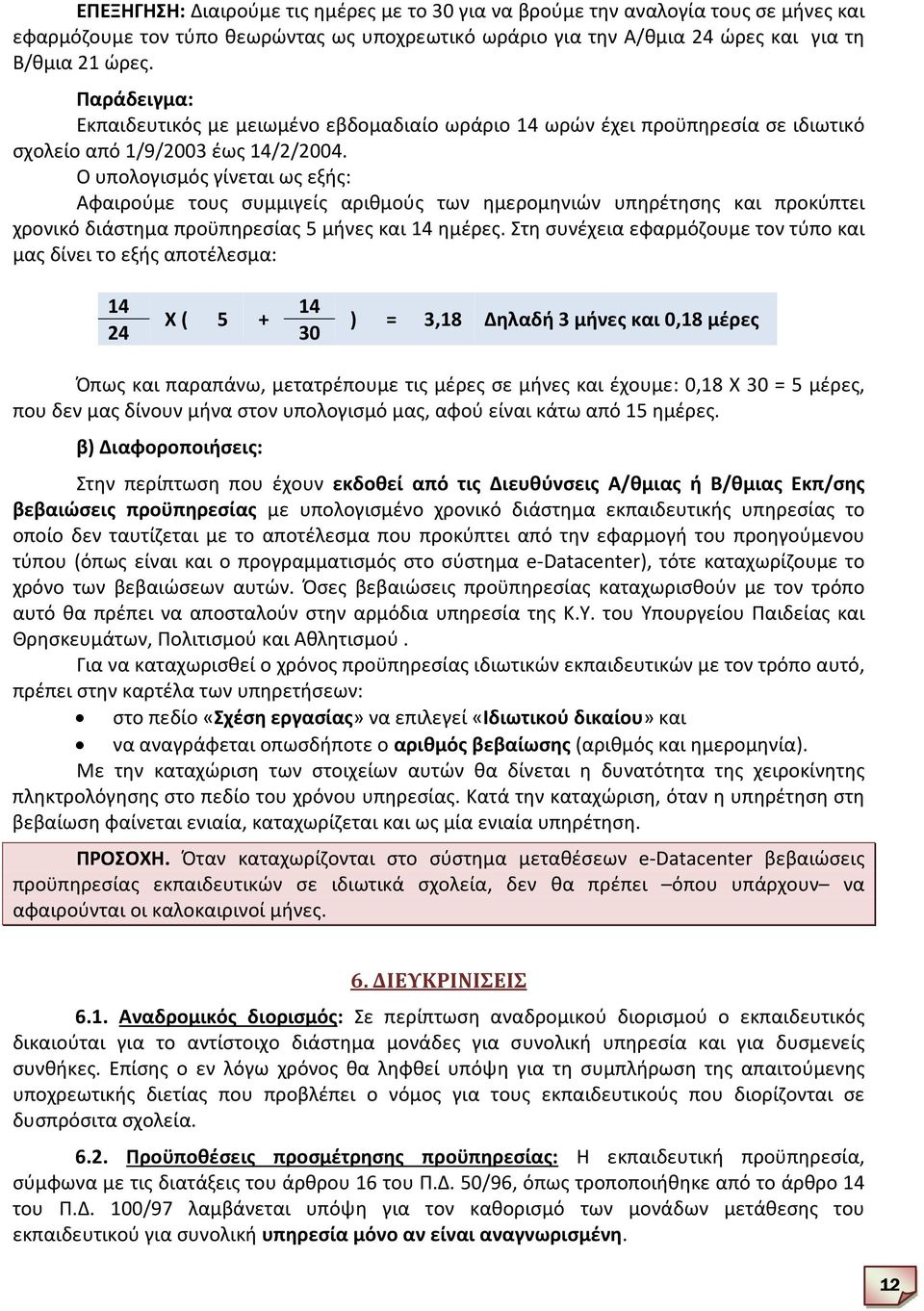 Ο υπολογισμός γίνεται ως εξής: Αφαιρούμε τους συμμιγείς αριθμούς των ημερομηνιών υπηρέτησης και προκύπτει χρονικό διάστημα προϋπηρεσίας 5 μήνες και 14 ημέρες.