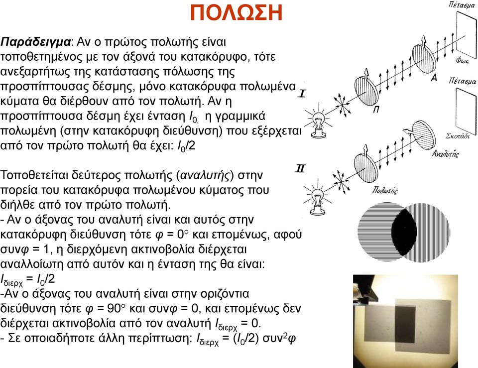 Αν η προσπίπτουσα δέσμη έχει ένταση Ι 0, η γραμμικά πολωμένη (στην κατακόρυφη διεύθυνση) που εξέρχεται από τον πρώτο πολωτή θα έχει: Ι 0 /2 Τοποθετείται δεύτερος πολωτής (αναλυτής) στην πορεία του