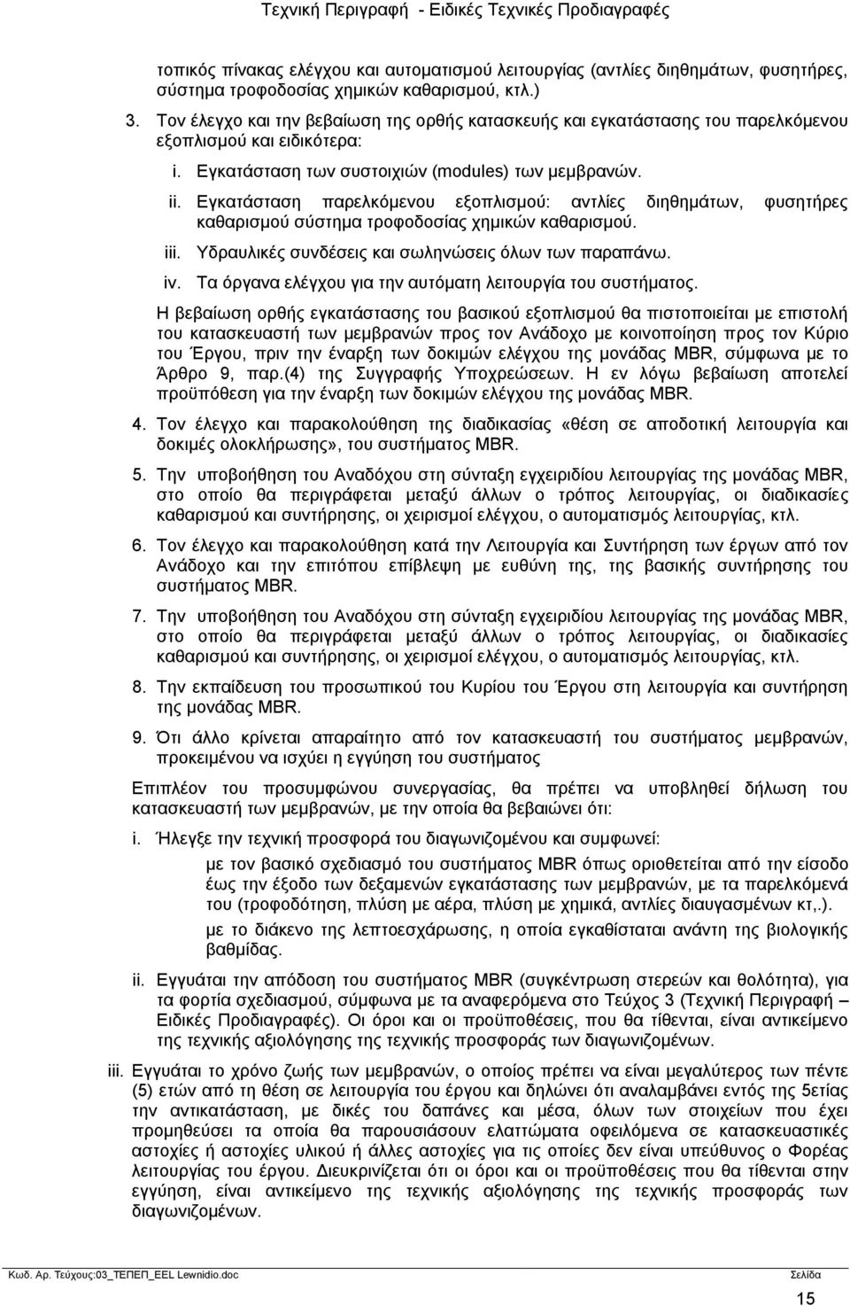 Εγκατάσταση παρελκόμενου εξοπλισμού: αντλίες διηθημάτων, φυσητήρες καθαρισμού σύστημα τροφοδοσίας χημικών καθαρισμού. iii. Υδραυλικές συνδέσεις και σωληνώσεις όλων των παραπάνω. iv.