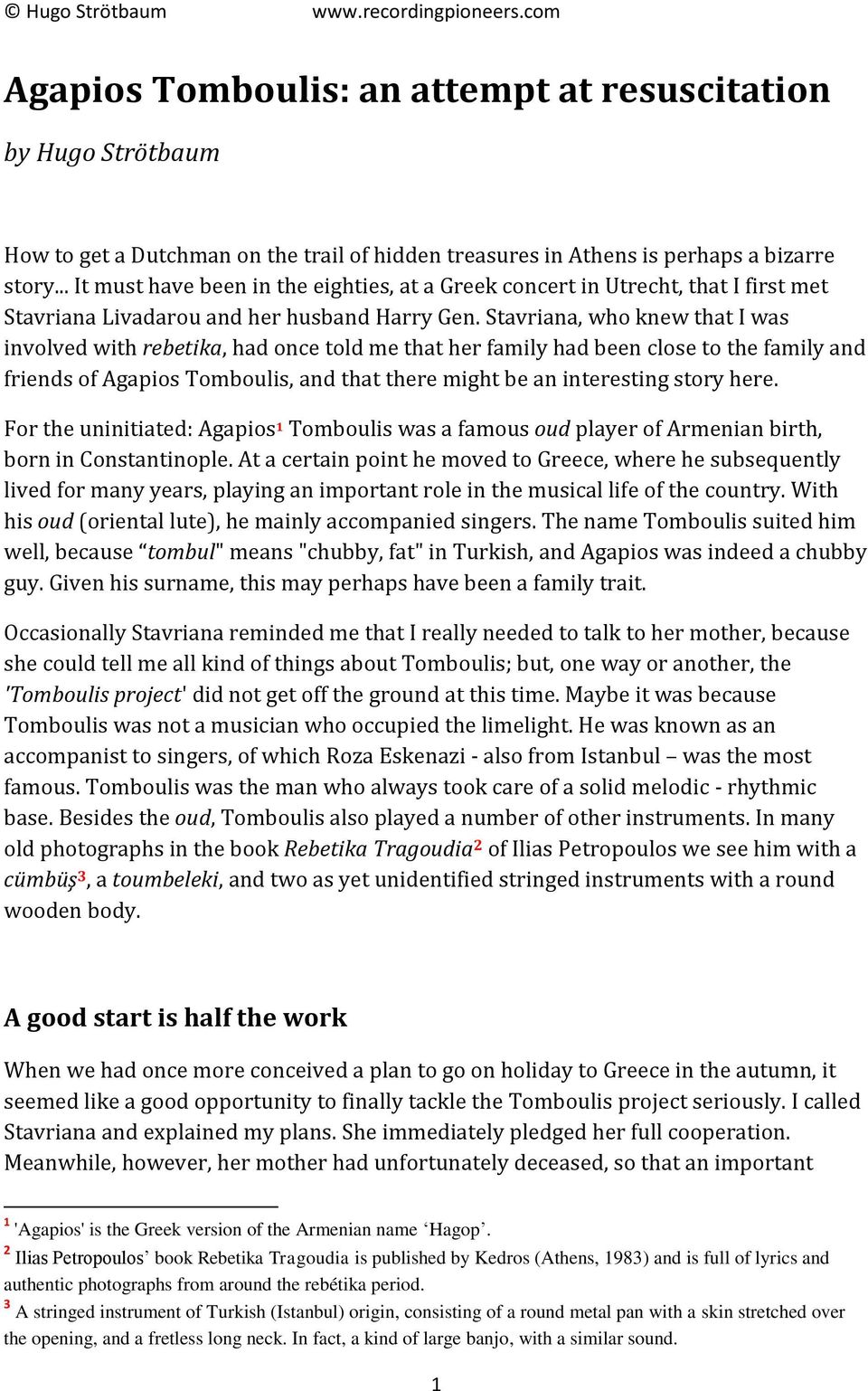 Stavriana, who knew that I was involved with rebetika, had once told me that her family had been close to the family and friends of Agapios Tomboulis, and that there might be an interesting story