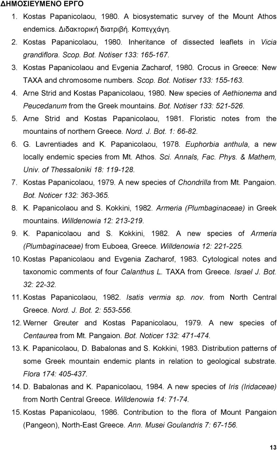 Arne Strid and Kostas Papanicolaou, 1980. New species of Aethionema and Peucedanum from the Greek mountains. Bot. Notiser 133: 521-526. 5. Arne Strid and Kostas Papanicolaou, 1981.