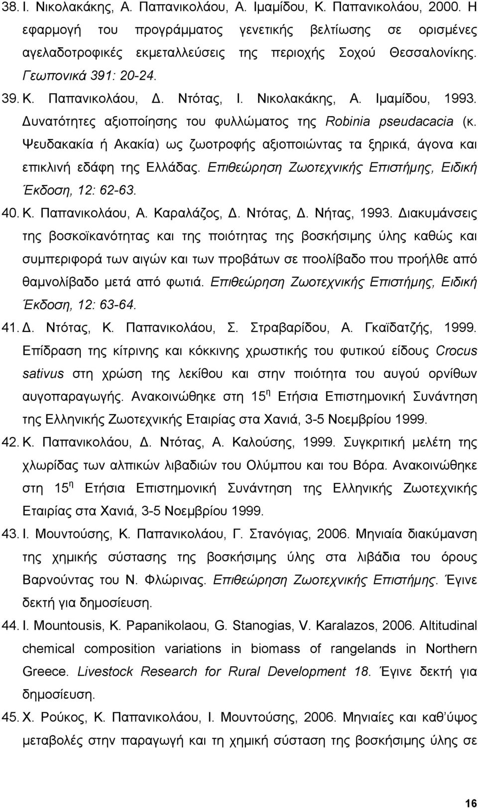 Ψευδακακία ή Ακακία) ως ζωοτροφής αξιοποιώντας τα ξηρικά, άγονα και επικλινή εδάφη της Ελλάδας. Επιθεώρηση Ζωοτεχνικής Επιστήμης, Ειδική Έκδοση, 12: 62-63. 40. Κ. Παπανικολάου, Α. Καραλάζος, Δ.