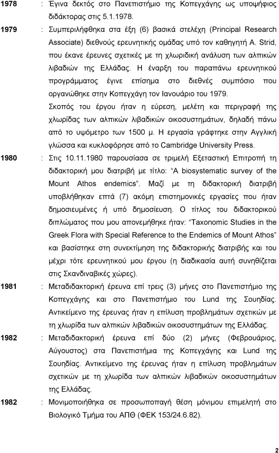 Η έναρξη του παραπάνω ερευνητικού προγράμματος έγινε επίσημα στο διεθνές συμπόσιο που οργανώθηκε στην Κοπεγχάγη τον Ιανουάριο του 1979.