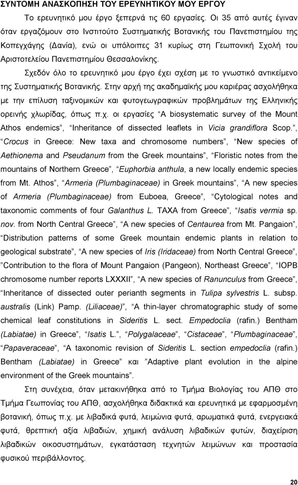 Θεσσαλονίκης. Σχεδόν όλο το ερευνητικό μου έργο έχει σχέση με το γνωστικό αντικείμενο της Συστηματικής Βοτανικής.