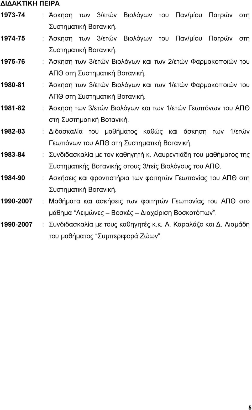 1981-82 : Άσκηση των 3/ετών Βιολόγων και των 1/ετών Γεωπόνων του ΑΠΘ στη Συστηματική Βοτανική. 1982-83 : Διδασκαλία του μαθήματος καθώς και άσκηση των 1/ετών Γεωπόνων του ΑΠΘ στη Συστηματική Βοτανική.